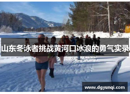 山东冬泳者挑战黄河口冰浪的勇气实录